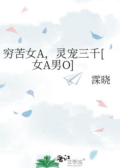 穷苦女A，灵宠三千[女A男O]封面