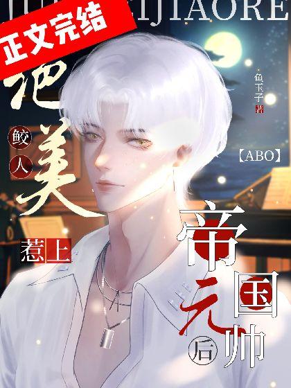 [ABO]绝美鲛人惹上帝国元帅后封面
